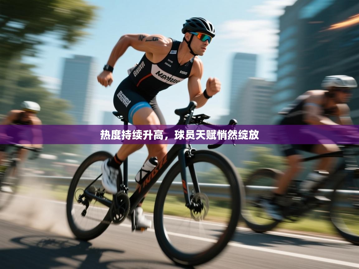 热度持续升高，球员天赋悄然绽放  第1张