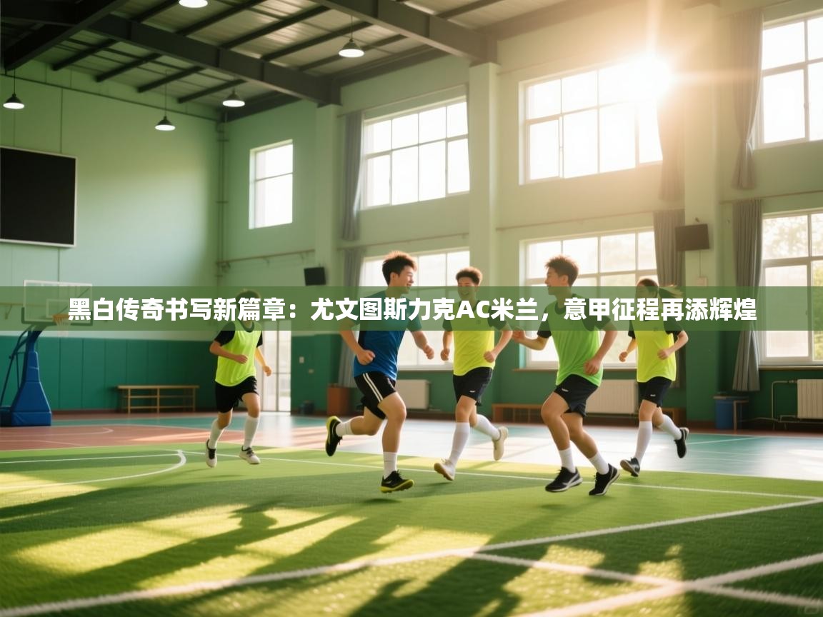 黑白传奇书写新篇章:尤文图斯力克AC米兰,意甲征程再添辉煌 第2张