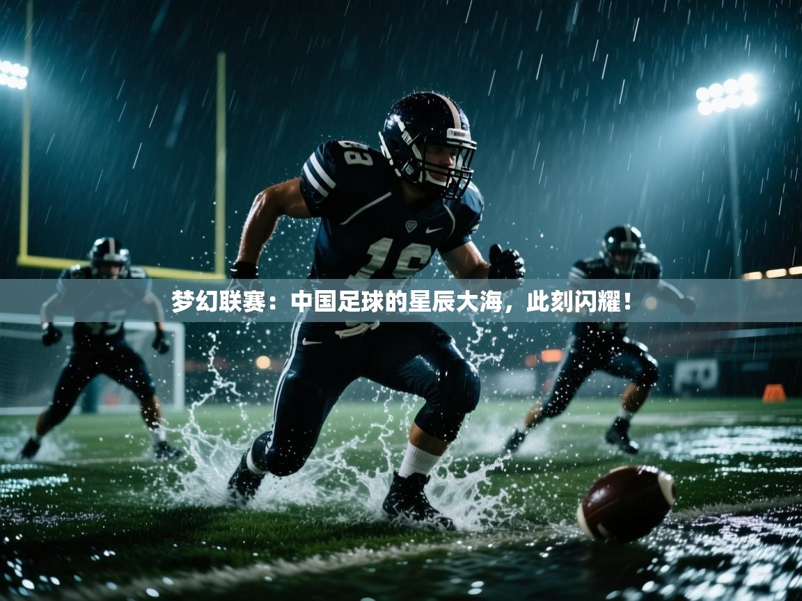 梦幻联赛：中国足球的星辰大海，此刻闪耀！  第2张